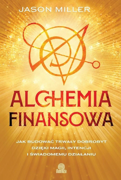 Alchemia finansowa. Jak budować trwały dobrobyt...