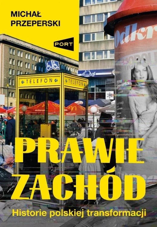Prawie Zachód. Historie polskiej transformacji